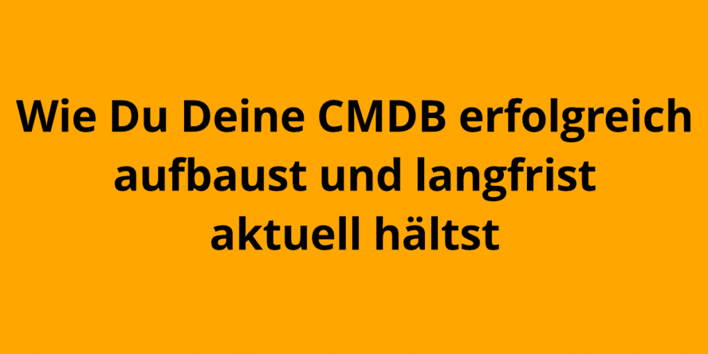 Titelbild des Beitrags: Wie Du Deine CMDB erfolgreich aufbaust und aktuell hältst