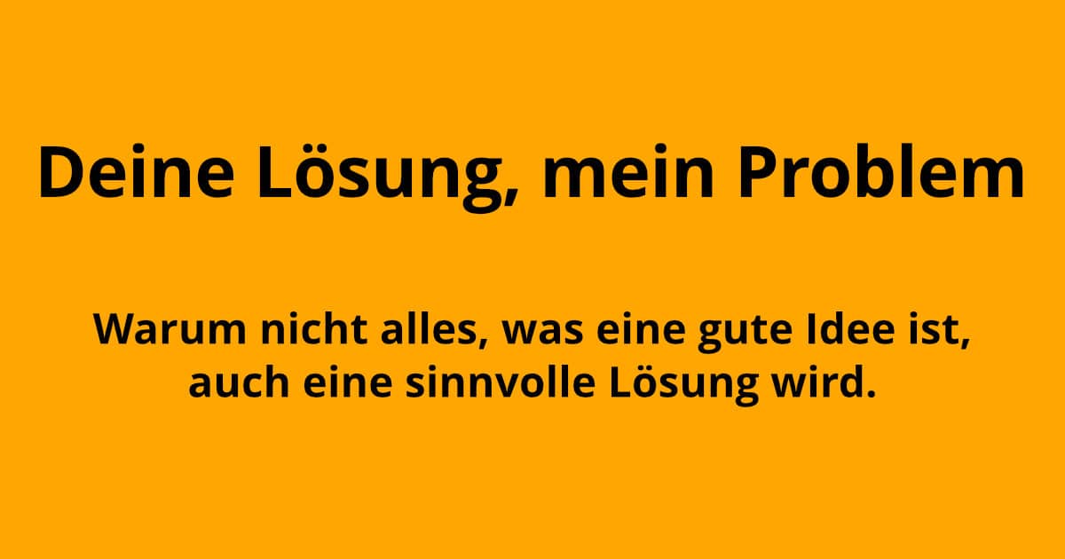 Deine Lösung, mein Problem. differentthinking